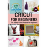 Cricut for Beginners: Fun & Easy Cricut Projects for Beginners