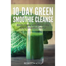 10-Day Green Smoothie Cleanse: Boost Vitality with the 10 Day Green Smoothie Cleanse
