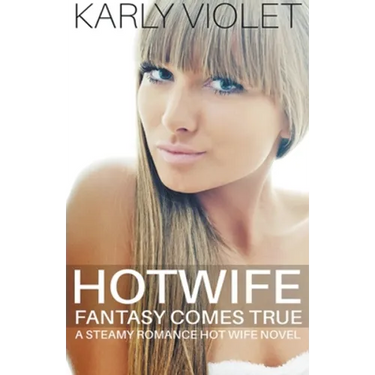 Hotwife Fantasy Comes True - A Steamy Romance Hot Wife Novel