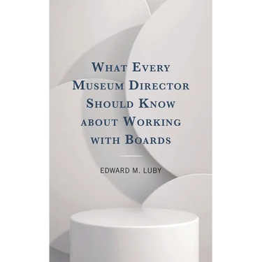 What Every Museum Director Should Know about Working with Boards