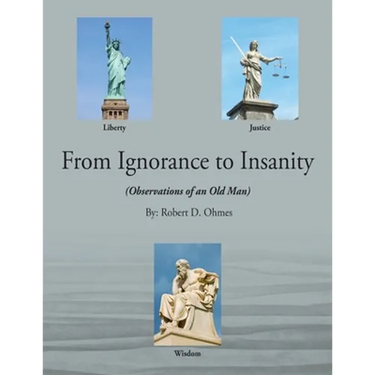 From Ignorance to Insanity: (Observations of an Old Man)