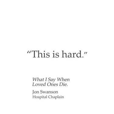 This Is Hard: What I Say When Loved Ones Die.