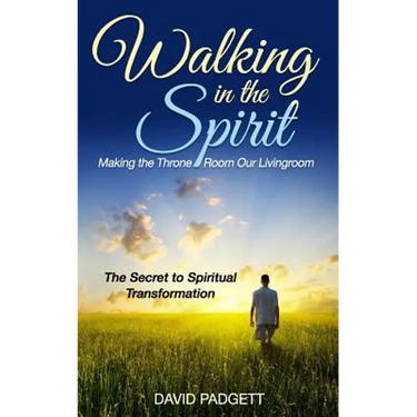 Walking in the Spirit: Making the Throne Room Our Livingroom, the Secret to Spiritual Transformation