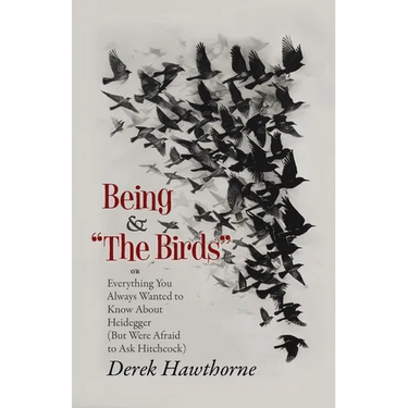 Being and The Birds: Or: Everything You Always Wanted to Know About Heidegger (But Were Afraid to Ask Hitchcock)