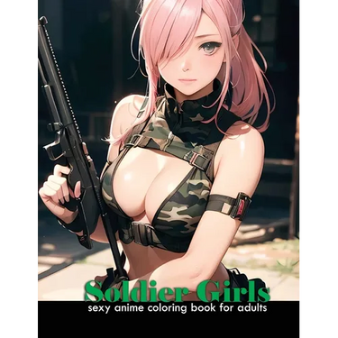 Sexy Anime Coloring book for adults Soldier Girls: Anime attractive and cute army women for manga and comic fans, 40 illustrations of attractive milit