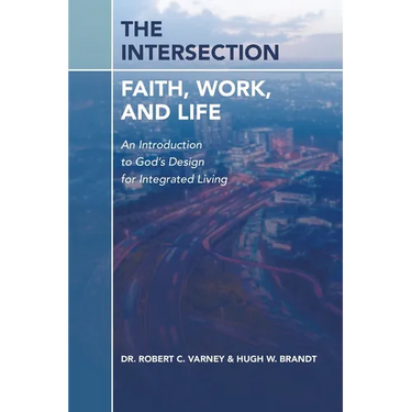 The Intersection: Faith, Work, and Life: An Introduction to God's Design for Integrated Living