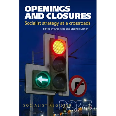 Openings and Closures: Socialist Strategy at a Crossroads: Socialist Register 2025