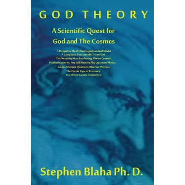 God Theory: A Scientific Quest for God and The Cosmos: A Prequel to The Unified SuperStandard Model, A Composite, Functionally Tri