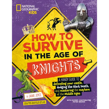 How to Survive in the Age of Knights: A Handy Guide to Defending Your Castle, Dodging the Black Death, and Mastering the Mayhem of the Middle Ages!