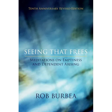 Seeing That Frees: Meditations on Emptiness and Dependent Arising: 10th Anniversary Edition