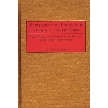 Parliamentary Politics of a County and Its Town: General Elections in Suffolk and Ipswich in the Eighteenth Century