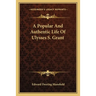 A Popular And Authentic Life Of Ulysses S. Grant