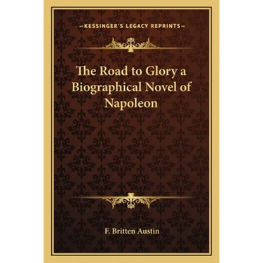 The Road to Glory a Biographical Novel of Napoleon