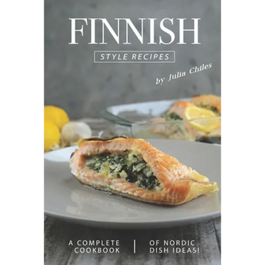 Finnish Style Recipes: A Complete Cookbook of Nordic Dish Ideas!