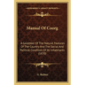 Manual Of Coorg: A Gazetteer Of The Natural Features Of The Country And The Social And Political Condition Of Its Inhabitants (1870)
