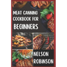 Meat Canning Cookbook for Beginners: Unlock 1200 Days of Deliciousness with Our Canning Meat Cookbook. Stock Up Your Pantry with Irresistible Recipes
