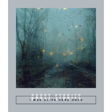 I Was Alive Here Once: Ghost Stories