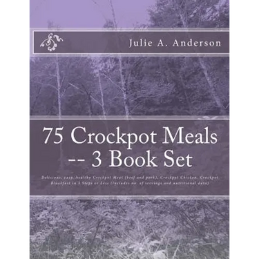 75 Crockpot Meals -- 3 Book Set: Delicious, easy, healthy Crockpot Meat (beef and pork), Crockpot Chicken, Crockpot Breakfast in 3 Steps or Less (Incl