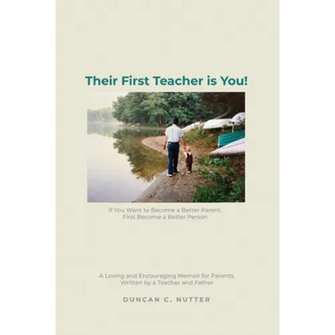 Their First Teacher is You!: If You Want to Become a Better Parent, First Become a Better Person. A Loving and Encouraging Memoir for Parents, Writ
