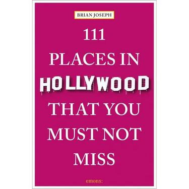111 Places in Hollywood That You Must Not Miss