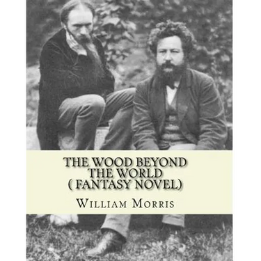 The wood beyond the world, by William Morris( fantasy novel)