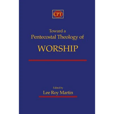 Toward a Pentecostal Theology of Worship