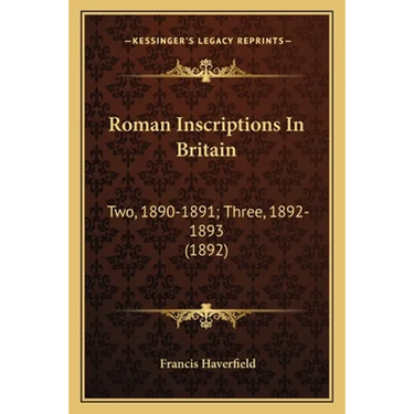 Roman Inscriptions In Britain: Two, 1890-1891; Three, 1892-1893 (1892)