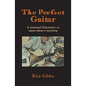 The Perfect Guitar: A Journey of Discovery in a Guitar Maker's Workshop