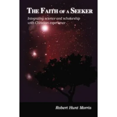 The Faith of a Seeker: Integrating Science and Scholarship with Christian Experience