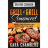 Grilling Cookbook: Grill And Grill Somemore! - Masterful Ways To Serve Up An Amazing Meal: Grill And Grill Somemore