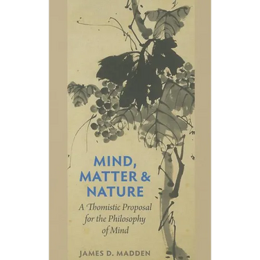 Mind, Matter, and Nature A Thomistic Proposal for the Philosophy of Mind