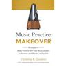 Music Practice Makeover: Strategies to Make Practice with Your Music Student as Painless and Efficient as Possible