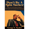 Don't Be a Spin Sucker: What You Need to Know to Restore the Republic Our Founding Fathers Envisioned