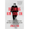 Becoming Kim Jong Un: A Former CIA Officer's Insights into North Korea's Enigmatic Young Dictator