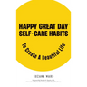 Happy Great Day(R): Self-Care Habits to Create a Beautiful Life