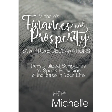Michelle's Finances and Prosperity Scripture Declarations: Personalized Scriptures to Speak Provision & Increase in Your Life