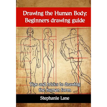 Drawing the Human Body: Beginners Drawing Guide. Tips and Tricks to Drawing the Human Form