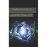 Compassion for Evil: A Metaphysical View