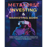 Metaverse Investing & Marketing Book: Guide to Web 3.0, Non-Fungible Tokens (NFTs) Virtual Real Estate, Games, Development and Future of the metaverse