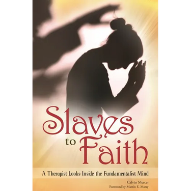 Slaves to Faith: A Therapist Looks Inside the Fundamentalist Mind
