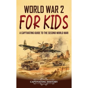 World War 2 for Kids: A Captivating Guide to the Second World War
