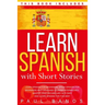 Learn Spanish with Short Stories: This Book Includes: Learn Spanish for Beginners, Speak Spanish for Beginners and Language Lessons Intermediate. A co
