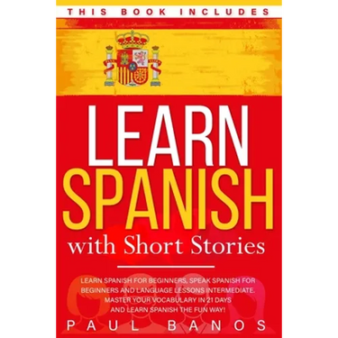 Learn Spanish with Short Stories: This Book Includes: Learn Spanish for Beginners, Speak Spanish for Beginners and Language Lessons Intermediate. A co