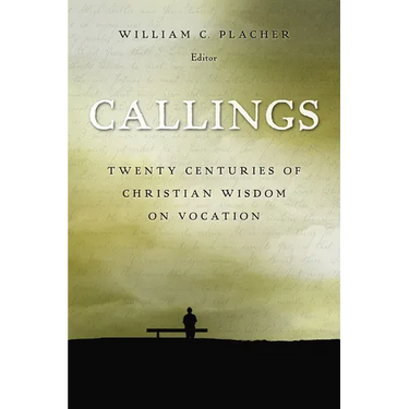 Callings: Twenty Centuries of Christian Wisdom on Vocation