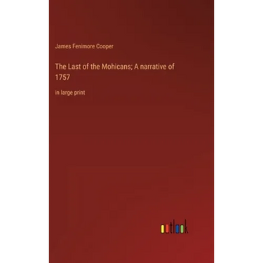 The Last of the Mohicans; A narrative of 1757: in large print