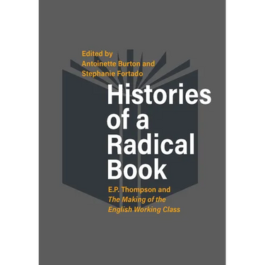 Histories of a Radical Book: E. P. Thompson and the Making of the English Working Class