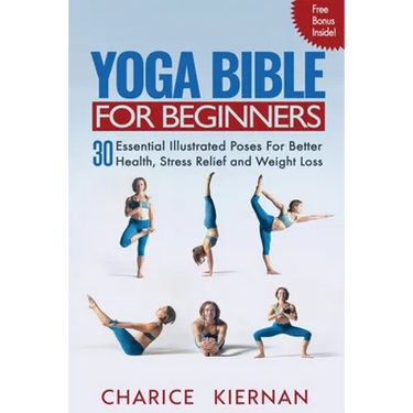 Yoga Bible For Beginners: 30 Essential Illustrated Poses For Better Health, Stress Relief and Weight Loss