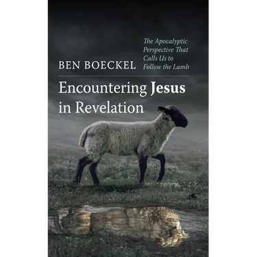 Encountering Jesus in Revelation: The Apocalyptic Perspective That Calls Us to Follow the Lamb