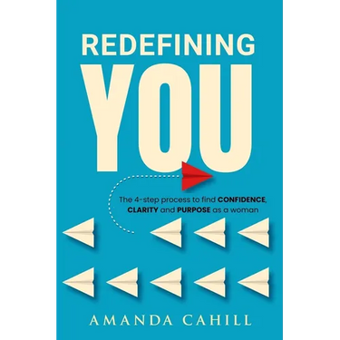 Redefining You: The 4-step process to find CONFIDENCE, CLARITY, and PURPOSE As A Woman