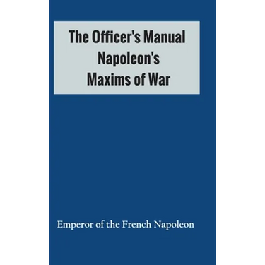 The Officer's Manual: Napoleon's Maxims of War
